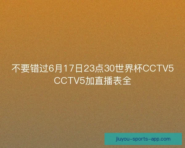 不要错过6月17日23点30世界杯CCTV5CCTV5加直播表全