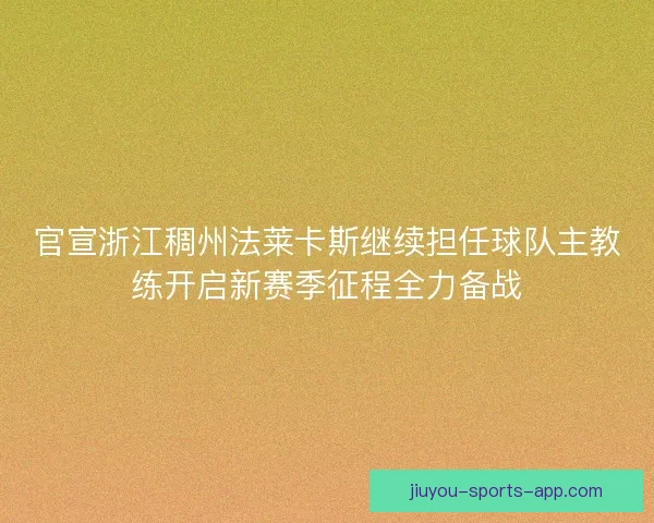 官宣浙江稠州法莱卡斯继续担任球队主教练开启新赛季征程全力备战